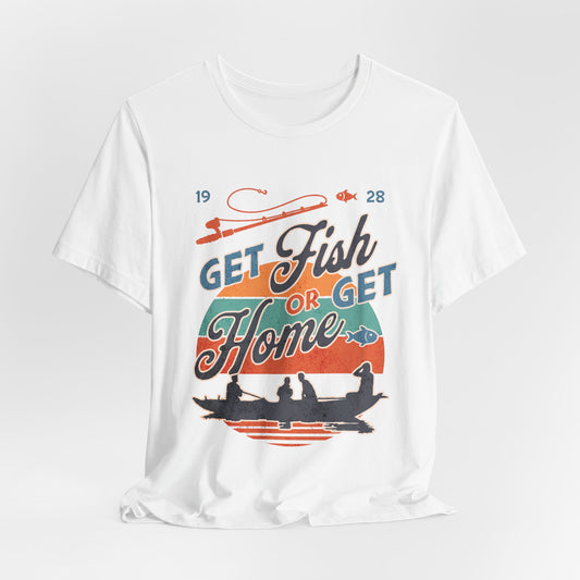 Get Fish or Get Home Fishing T-Shirt