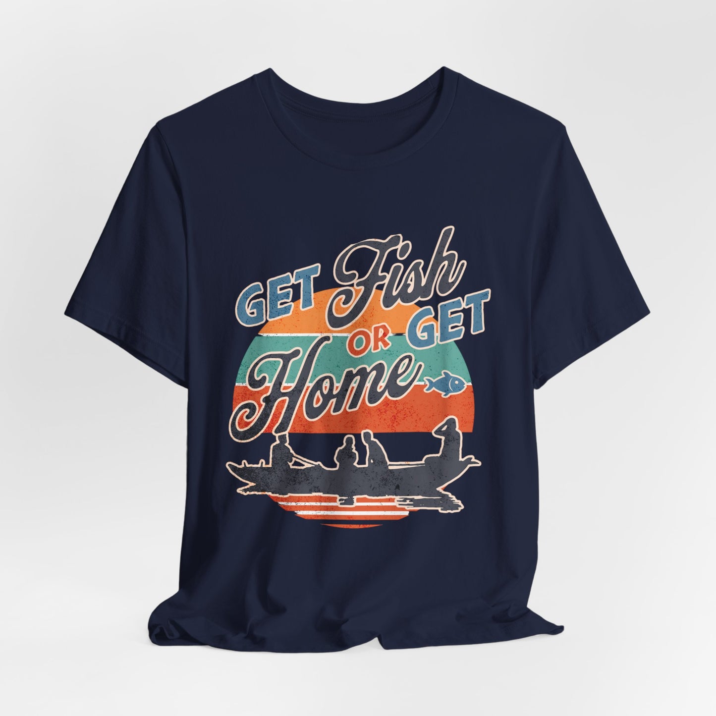 Get Fish or Get Home Fishing T-Shirt