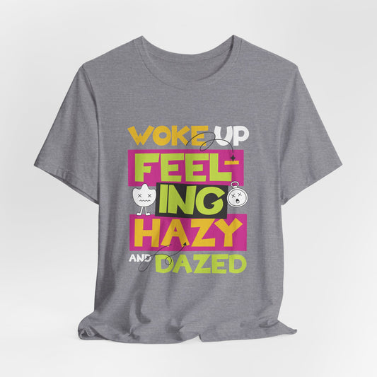 Woke Up Feeling Hazy & Dazed Tee