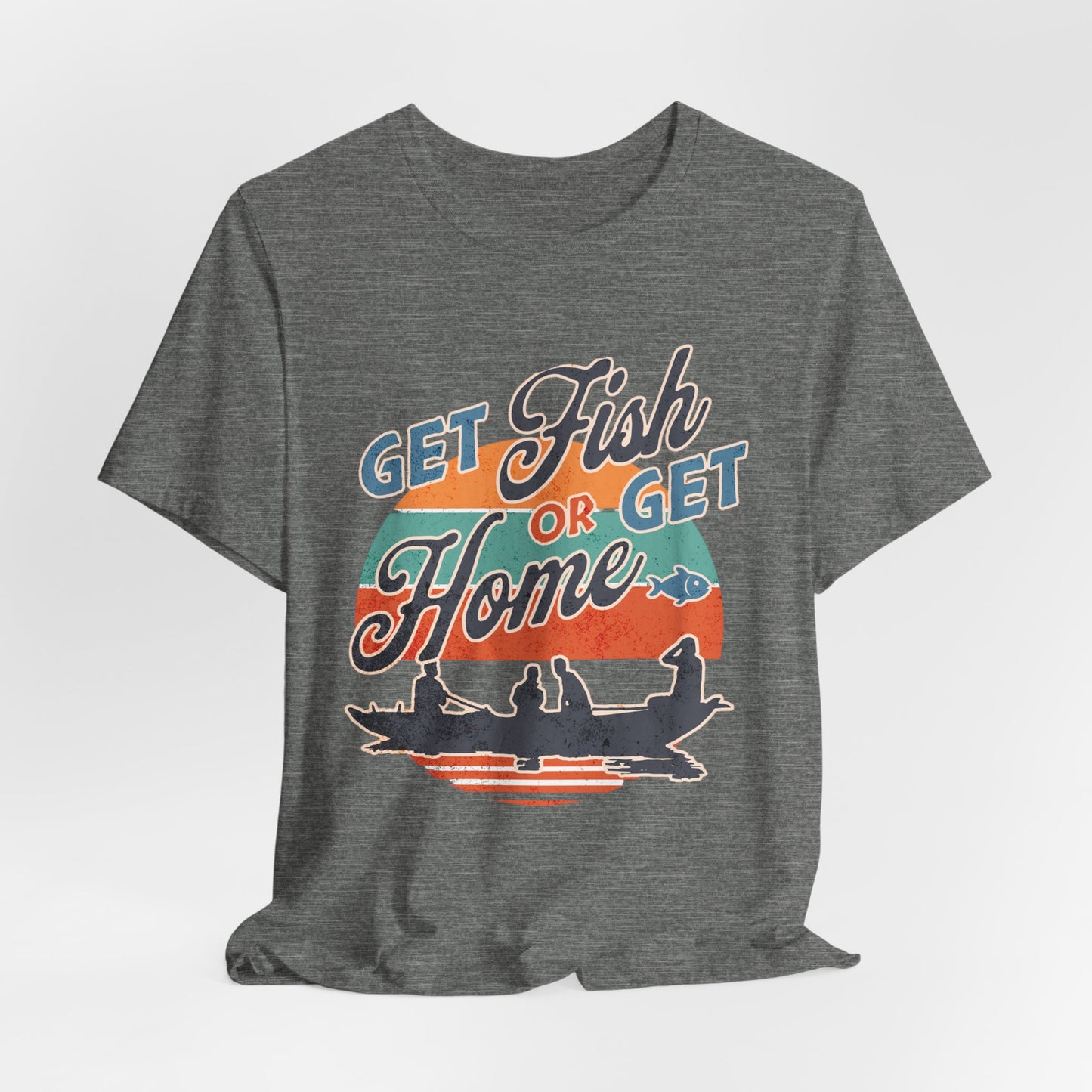 Get Fish or Get Home Fishing T-Shirt