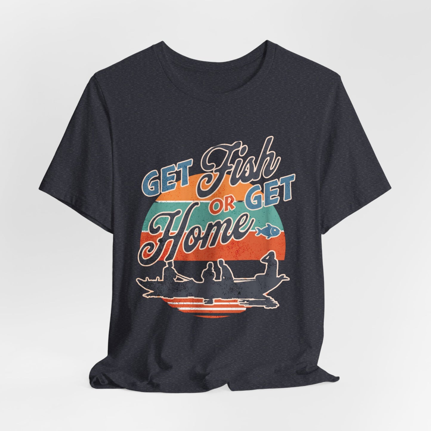 Get Fish or Get Home Fishing T-Shirt