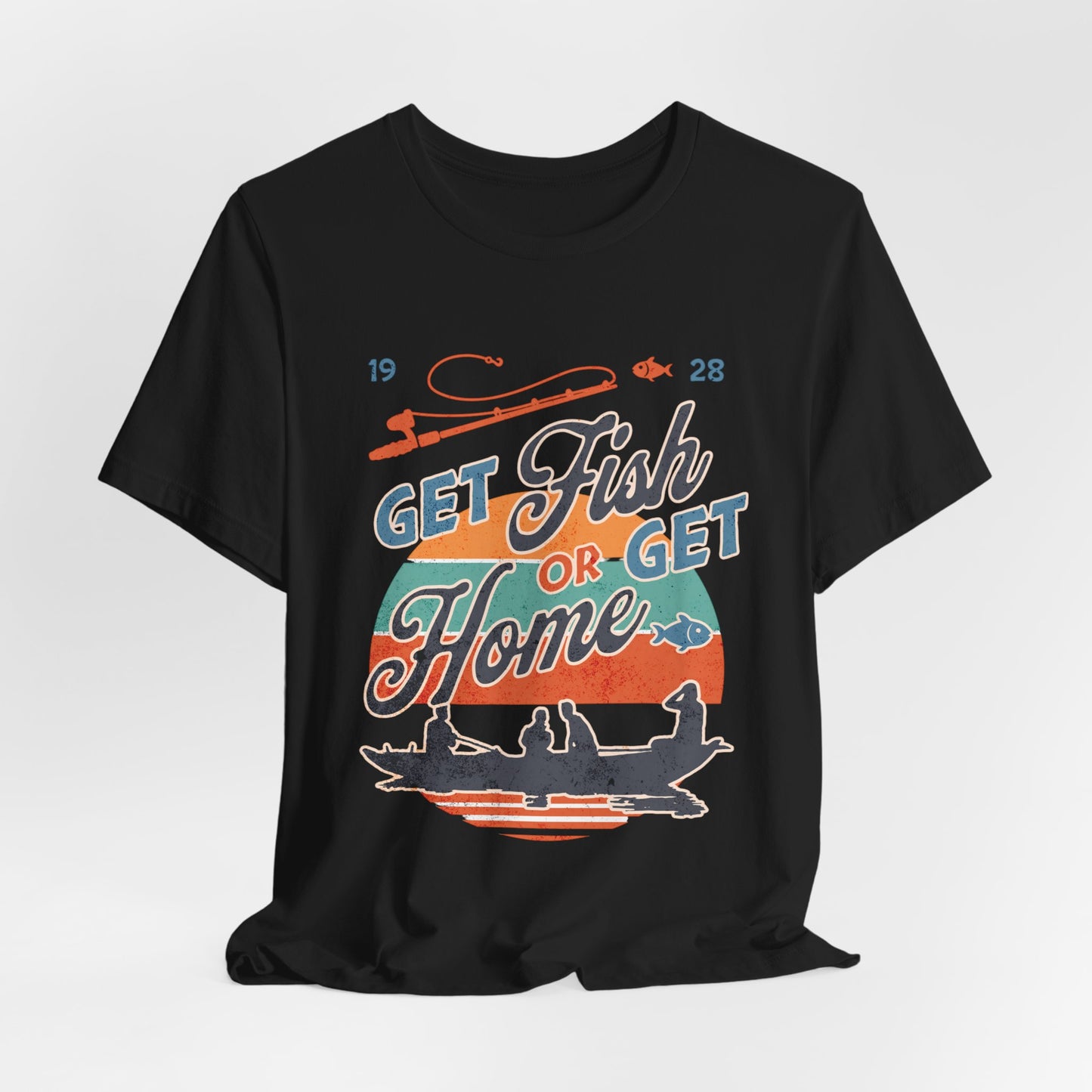 Get Fish or Get Home Fishing T-Shirt
