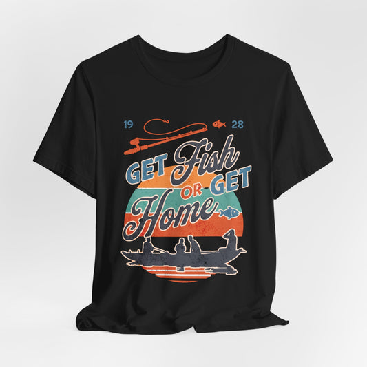 Get Fish or Get Home Fishing T-Shirt