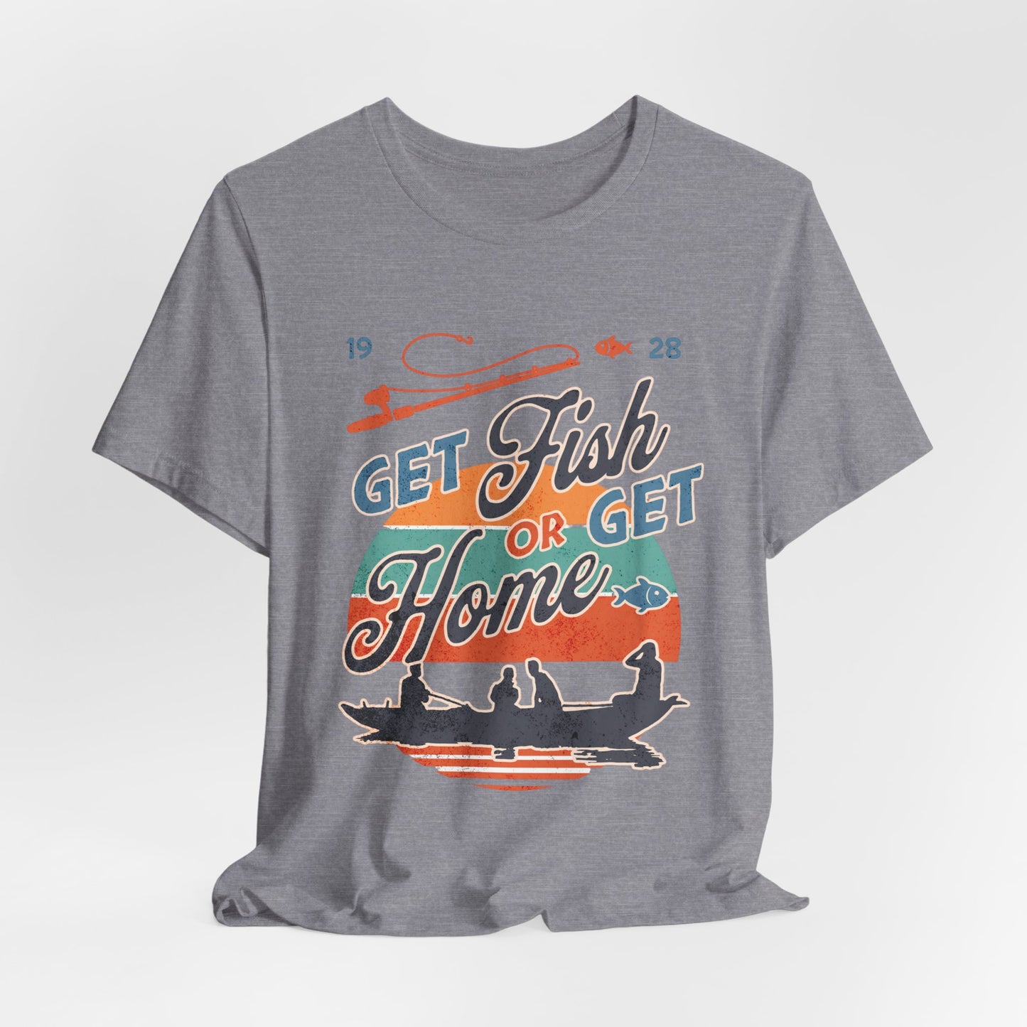 Get Fish or Get Home Fishing T-Shirt