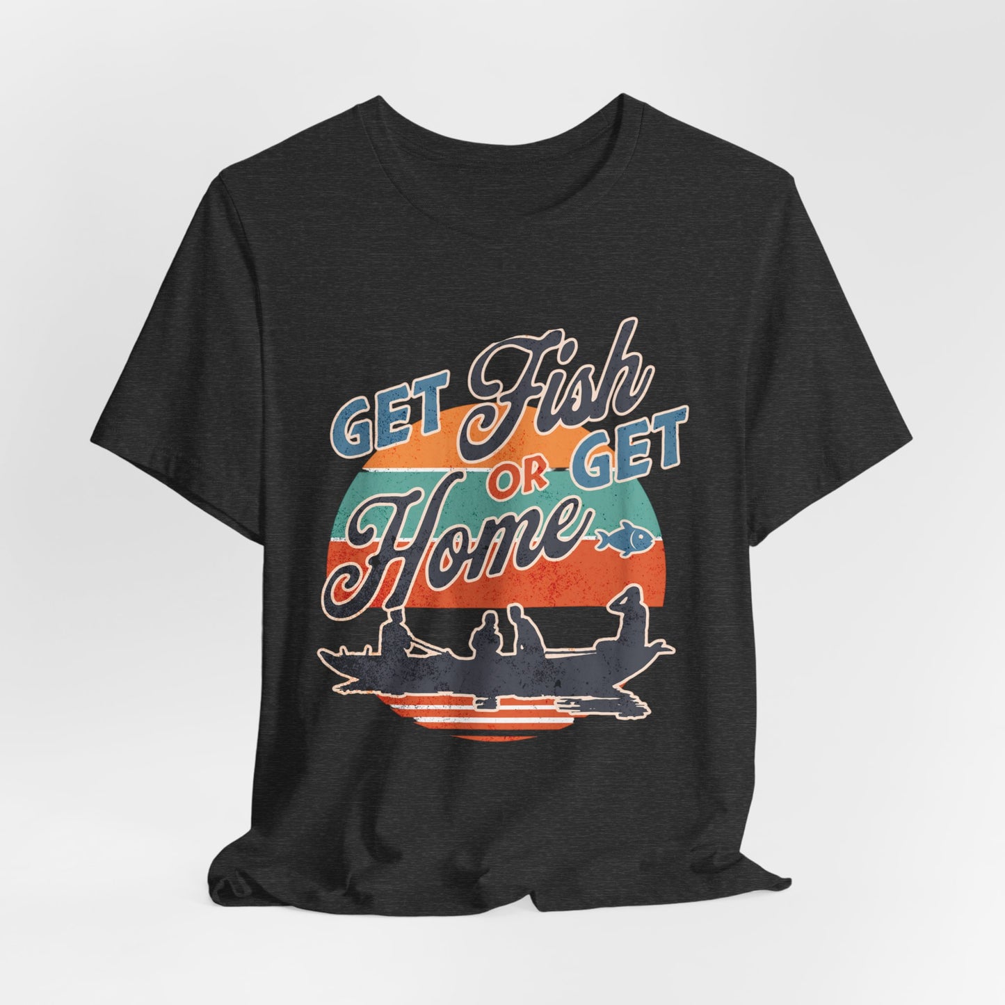 Get Fish or Get Home Fishing T-Shirt