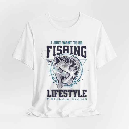 I Just Want to Go Fishing T-Shirt