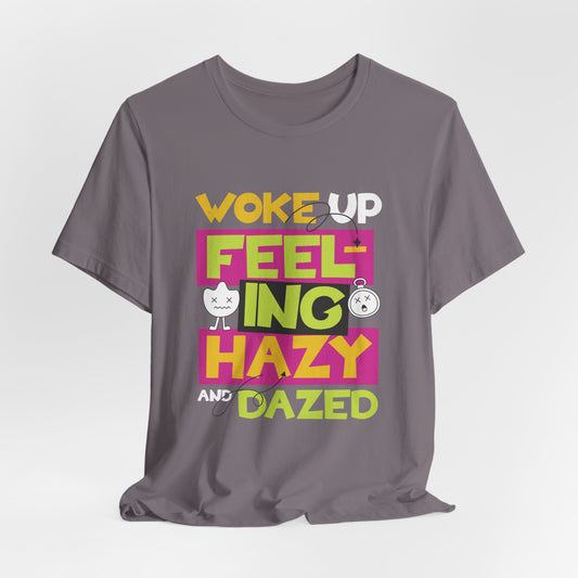 Woke Up Feeling Hazy & Dazed Tee