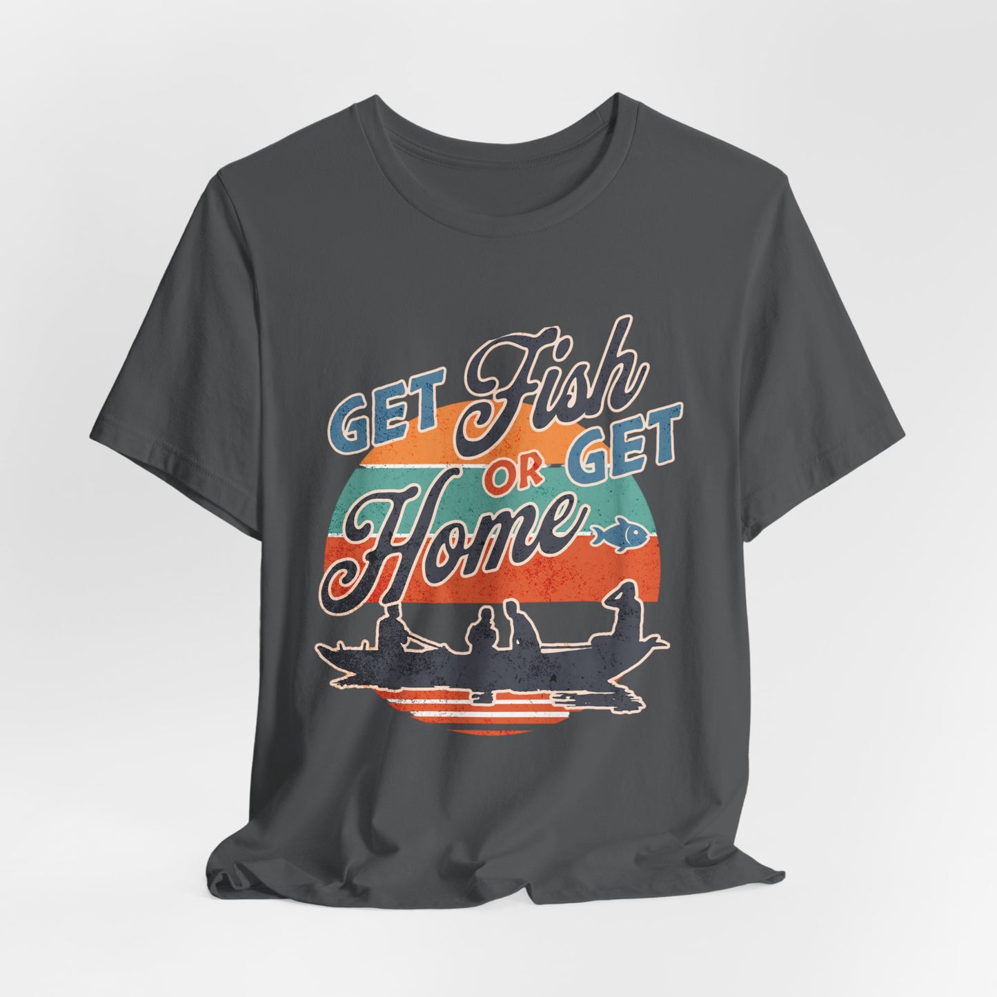 Get Fish or Get Home Fishing T-Shirt